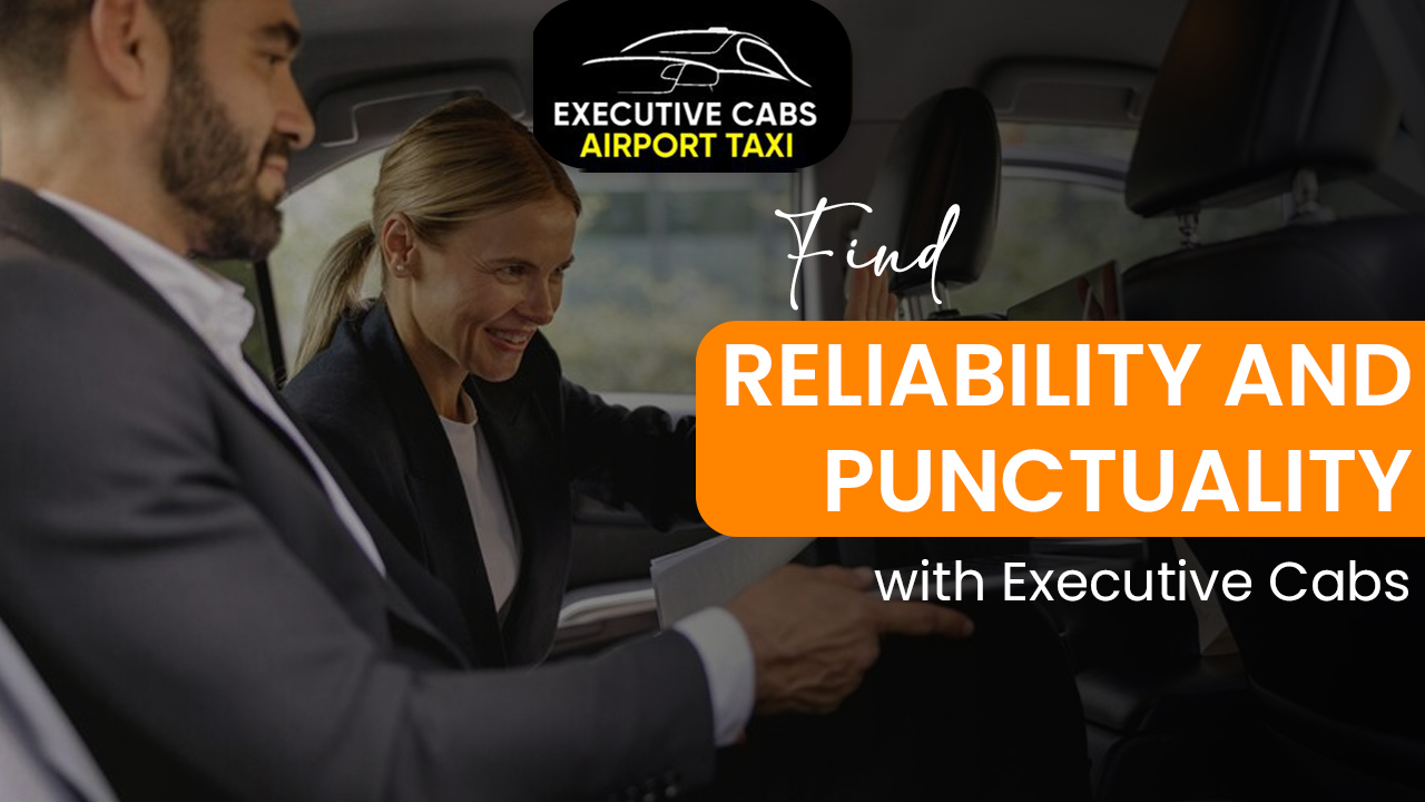 Find Reliability and Punctuality with Executive Cabs