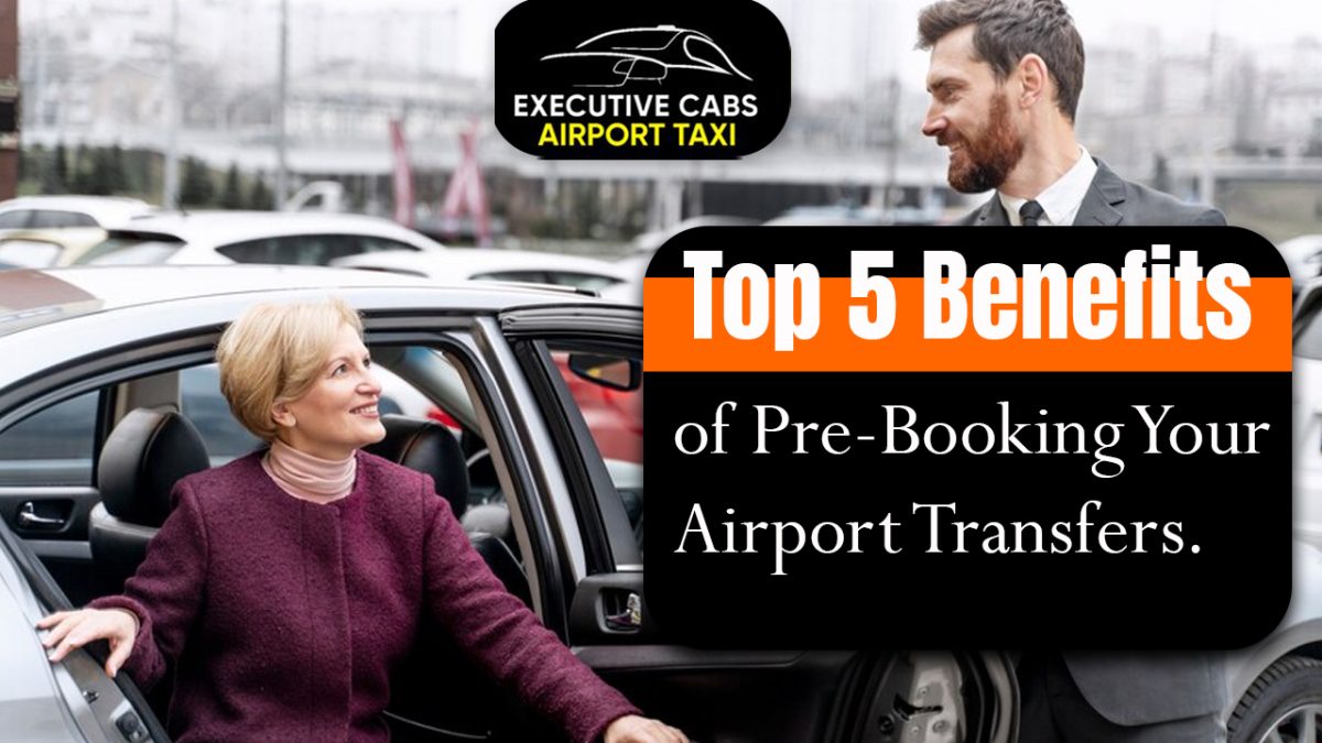 Top 5 Benefits of Pre-Booking Your Airport Transfers.